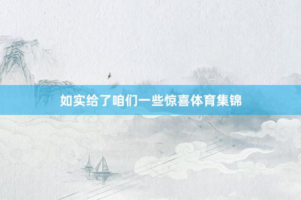 如实给了咱们一些惊喜体育集锦