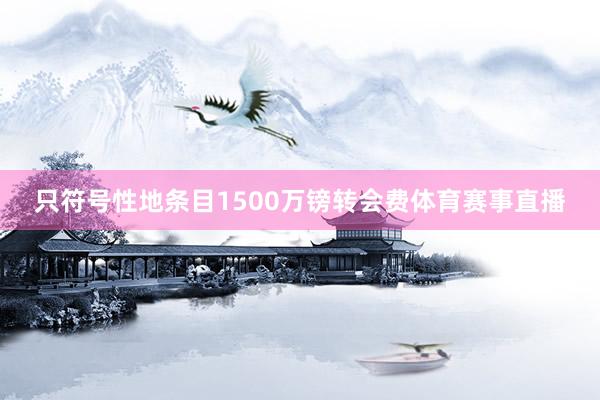 只符号性地条目1500万镑转会费体育赛事直播