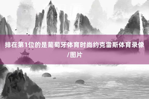 排在第1位的是葡萄牙体育时尚约克雷斯体育录像/图片