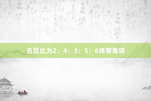 五区比为2：4：3：5：6体育集锦
