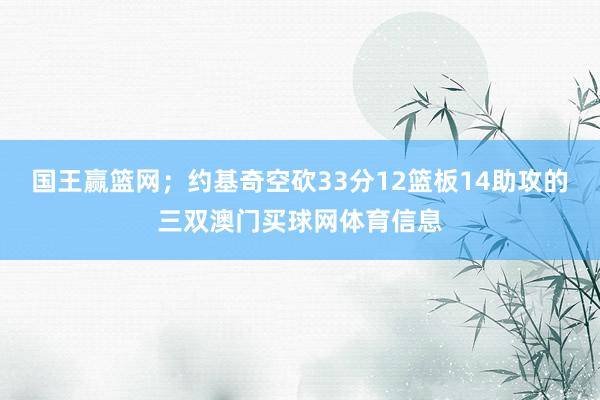 国王赢篮网；约基奇空砍33分12篮板14助攻的三双澳门买球网