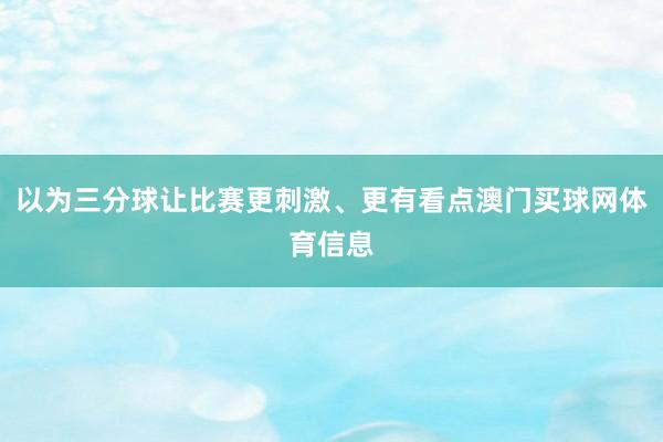 以为三分球让比赛更刺激、更有看点澳门买球网体育信息