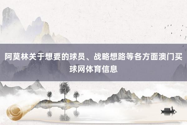 阿莫林关于想要的球员、战略想路等各方面澳门买球网体育信息