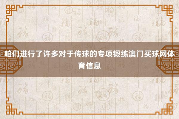 咱们进行了许多对于传球的专项锻练澳门买球网体育信息