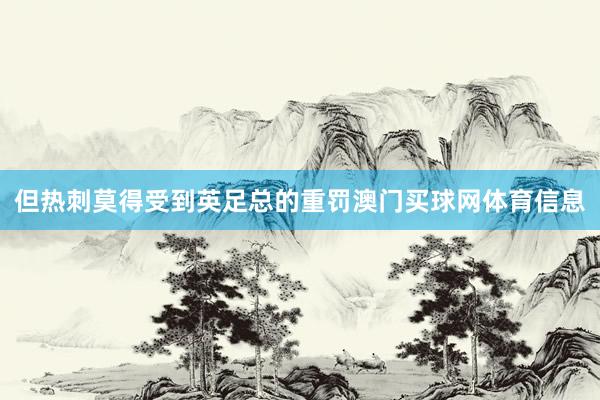 但热刺莫得受到英足总的重罚澳门买球网体育信息