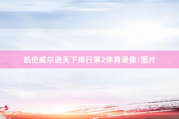 凯伦威尔逊天下排行第2体育录像/图片