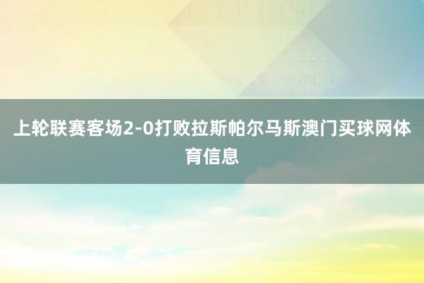 上轮联赛客场2-0打败拉斯帕尔马斯澳门买球网体育信息