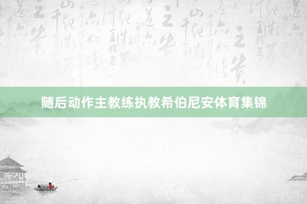 随后动作主教练执教希伯尼安体育集锦