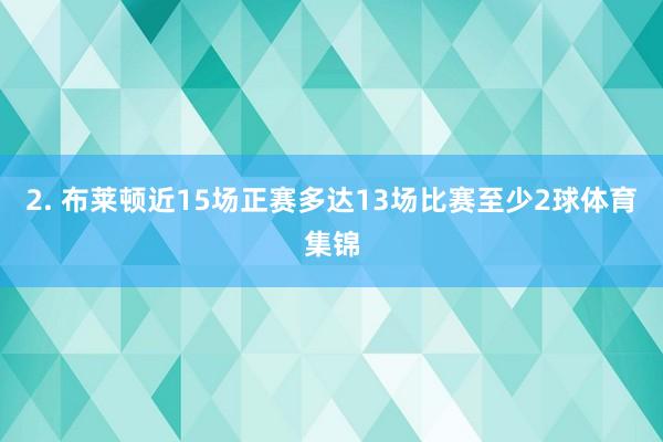 2. 布莱顿近15场正赛多达13场比赛至少2球体育集锦