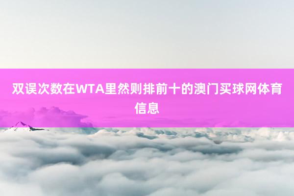 双误次数在WTA里然则排前十的澳门买球网体育信息