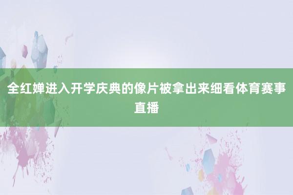 全红婵进入开学庆典的像片被拿出来细看体育赛事直播