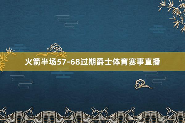 火箭半场57-68过期爵士体育赛事直播