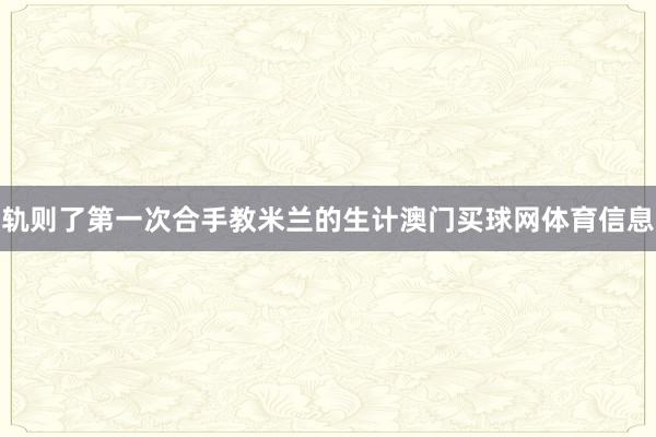 轨则了第一次合手教米兰的生计澳门买球网体育信息