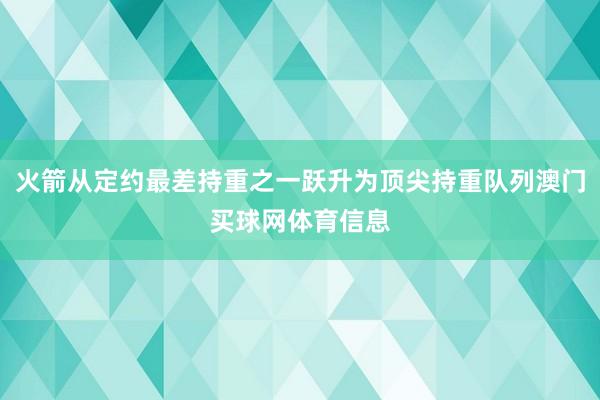火箭从定约最差持重之一跃升为顶尖持重队列澳门买球网体育信息