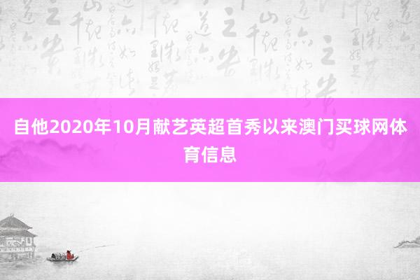 自他2020年10月献艺英超首秀以来澳门买球网体育信息