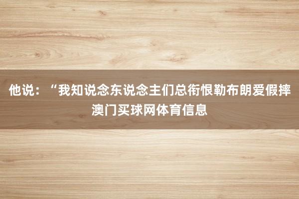 他说：“我知说念东说念主们总衔恨勒布朗爱假摔澳门买球网体育信