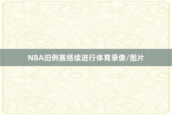 NBA旧例赛络续进行体育录像/图片