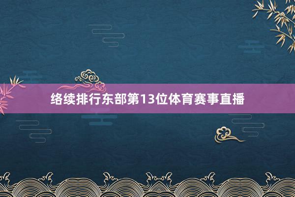 络续排行东部第13位体育赛事直播