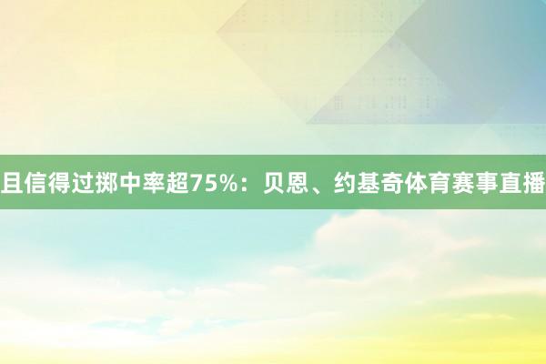 且信得过掷中率超75%：贝恩、约基奇体育赛事直播