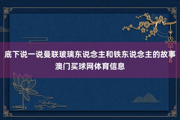 底下说一说曼联玻璃东说念主和铁东说念主的故事澳门买球网体育信息