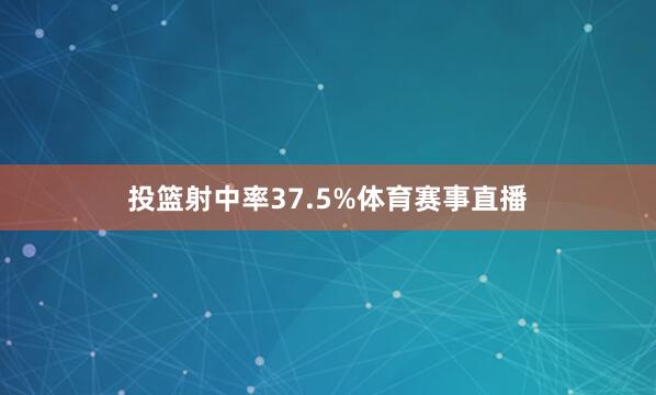 投篮射中率37.5%体育赛事直播