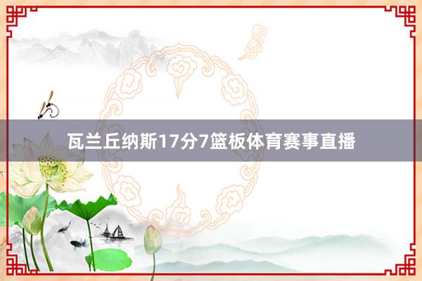 瓦兰丘纳斯17分7篮板体育赛事直播