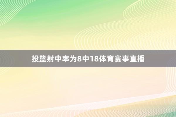 投篮射中率为8中18体育赛事直播