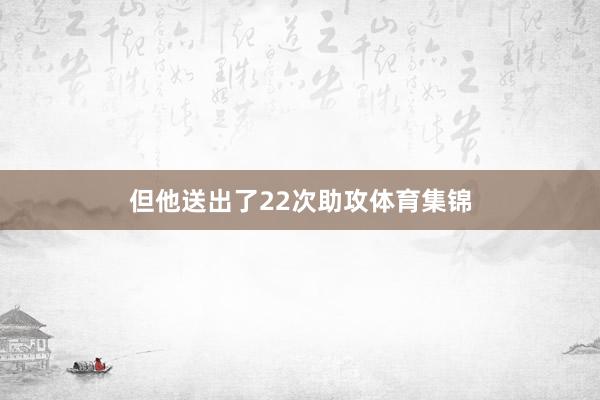 但他送出了22次助攻体育集锦
