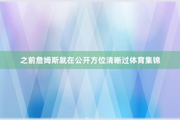 之前詹姆斯就在公开方位清晰过体育集锦