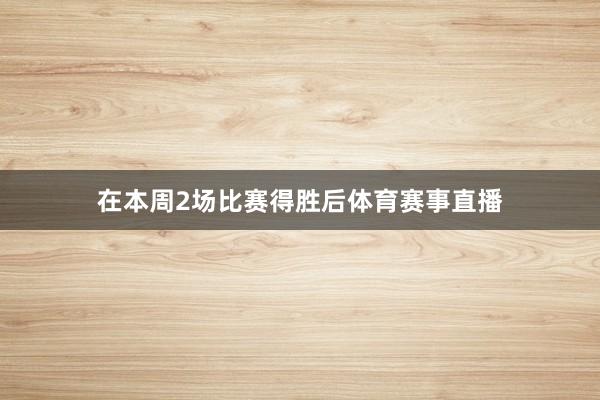 在本周2场比赛得胜后体育赛事直播