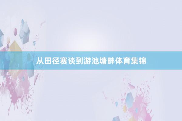 从田径赛谈到游池塘畔体育集锦