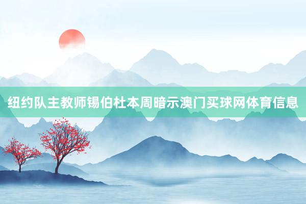 纽约队主教师锡伯杜本周暗示澳门买球网体育信息