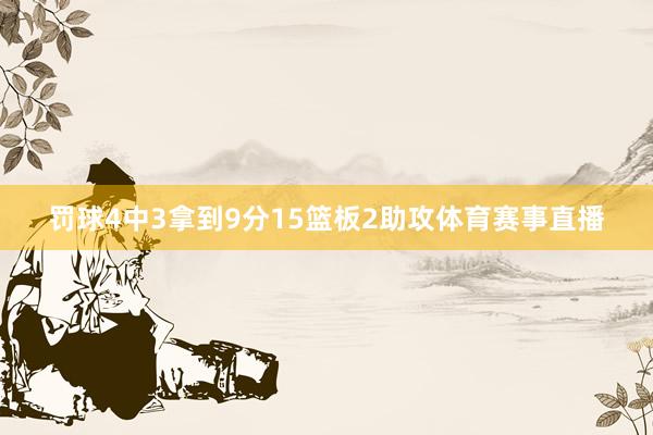 罚球4中3拿到9分15篮板2助攻体育赛事直播