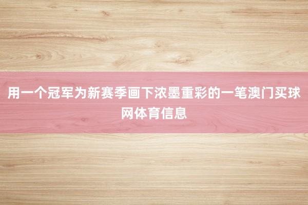 用一个冠军为新赛季画下浓墨重彩的一笔澳门买球网体育信息