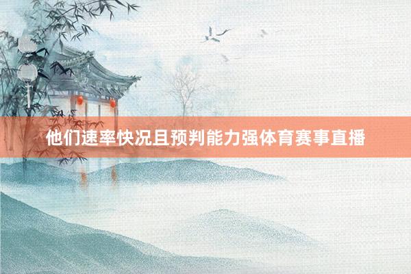 他们速率快况且预判能力强体育赛事直播