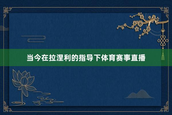 当今在拉涅利的指导下体育赛事直播