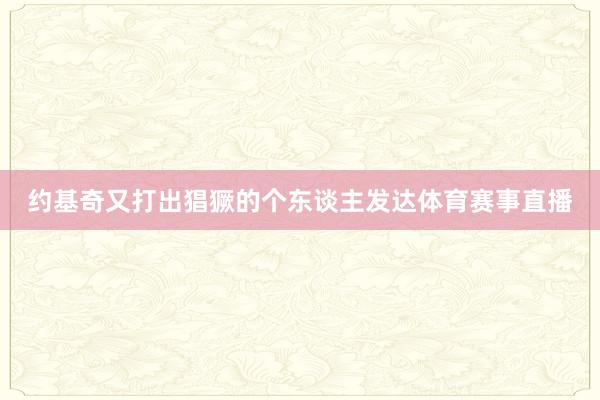 约基奇又打出猖獗的个东谈主发达体育赛事直播