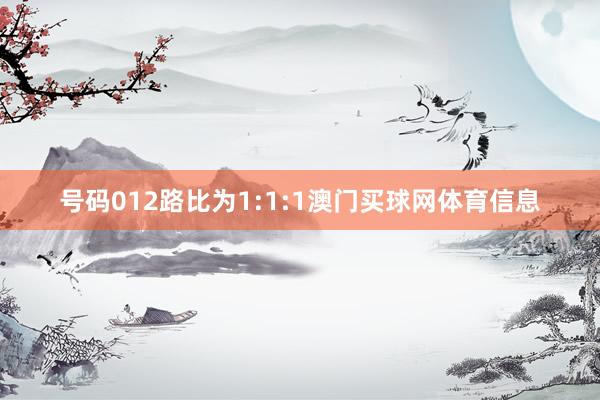 号码012路比为1:1:1澳门买球网体育信息