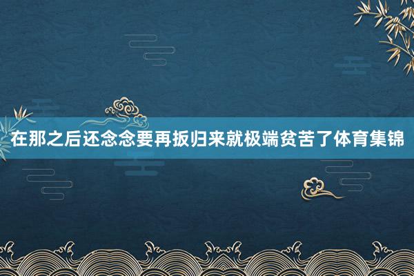 在那之后还念念要再扳归来就极端贫苦了体育集锦