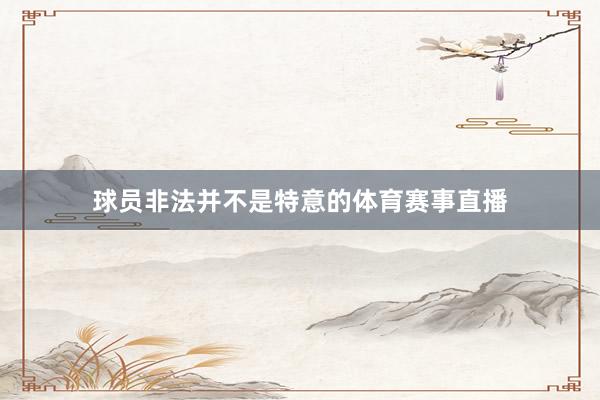 球员非法并不是特意的体育赛事直播