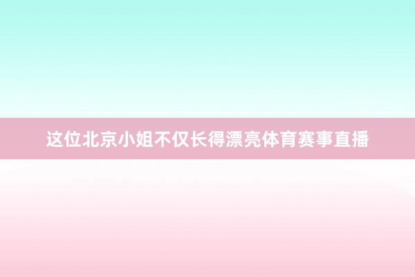 这位北京小姐不仅长得漂亮体育赛事直播