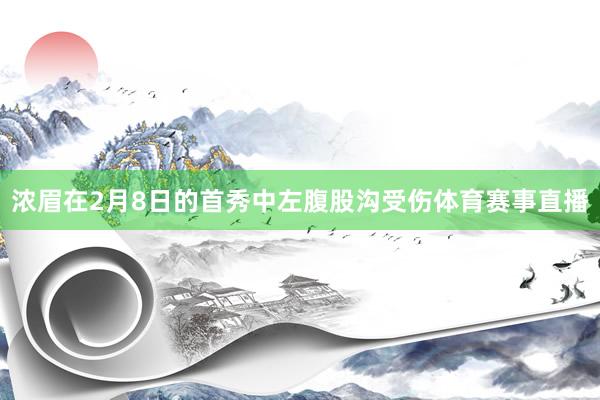 浓眉在2月8日的首秀中左腹股沟受伤体育赛事直播