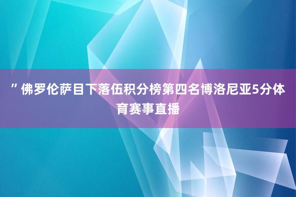 ”佛罗伦萨目下落伍积分榜第四名博洛尼亚5分体育赛事直播