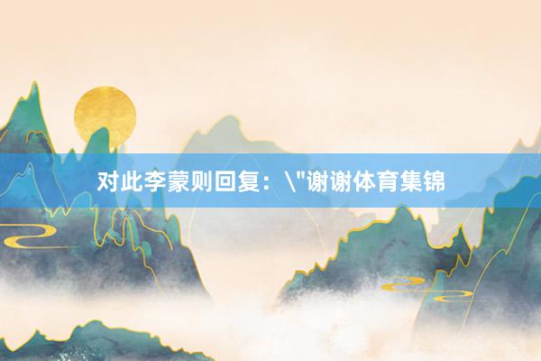 对此李蒙则回复：