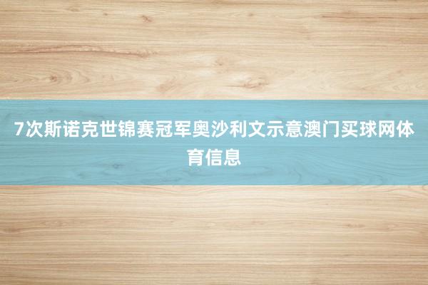 7次斯诺克世锦赛冠军奥沙利文示意澳门买球网体育信息
