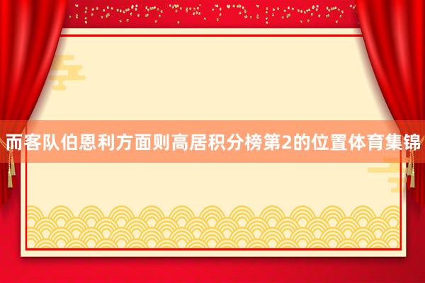 而客队伯恩利方面则高居积分榜第2的位置体育集锦