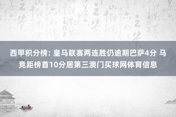 西甲积分榜: 皇马联赛两连胜仍逾期巴萨4分 马竞距榜首10分居第三澳门买球网体育信息