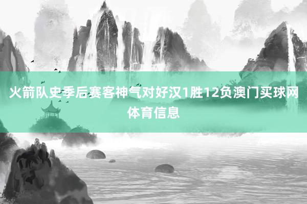 火箭队史季后赛客神气对好汉1胜12负澳门买球网体育信息
