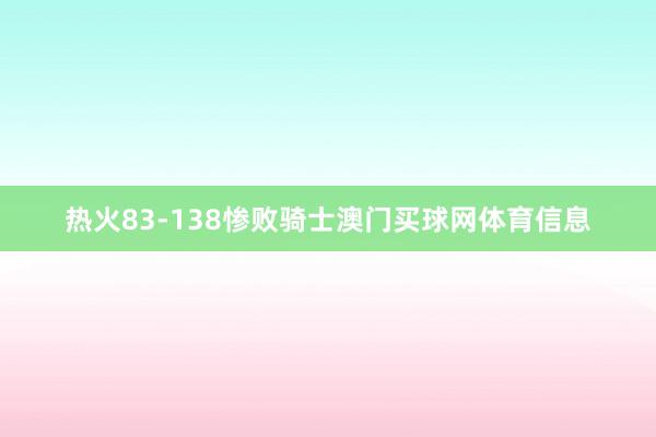 热火83-138惨败骑士澳门买球网体育信息