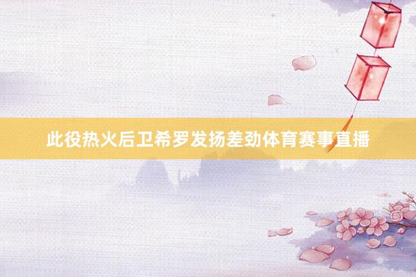 此役热火后卫希罗发扬差劲体育赛事直播